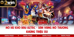 Nổ Hũ Kho Báu Aztec - Săn Vàng Nổ Thưởng Khủng Triệu Xu